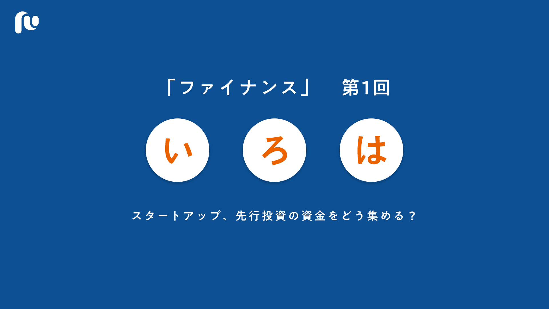 スタートアップ、先行投資の資金をどう集める？｜いろはファイナンス【１】