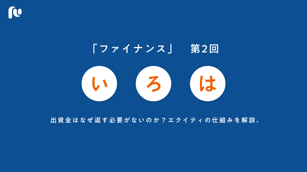 出資金はなぜ返す必要がないのか？エクイティの仕組みを解説。｜いろはファイナンス【２】
